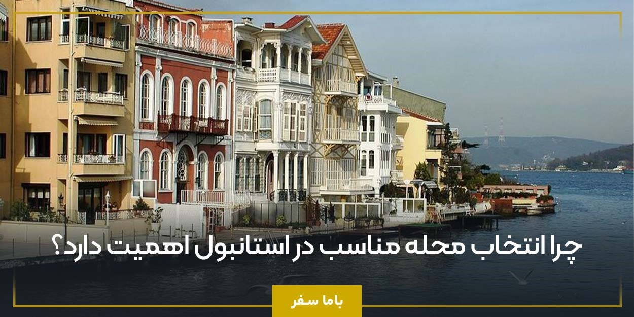 چرا انتخاب محله مناسب در استانبول اهمیت دارد؟