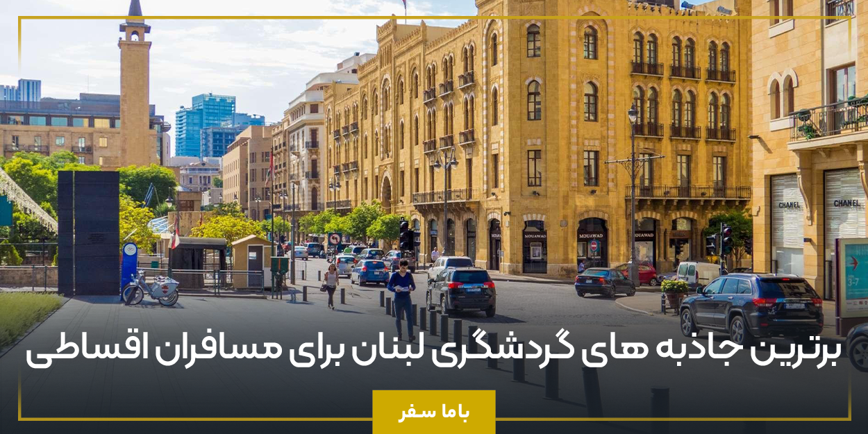 برترین جاذبه‌ های گردشگری لبنان برای مسافران اقساطی