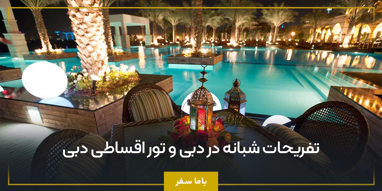 تفریحات شبانه در دبی و تور اقساطی دبی