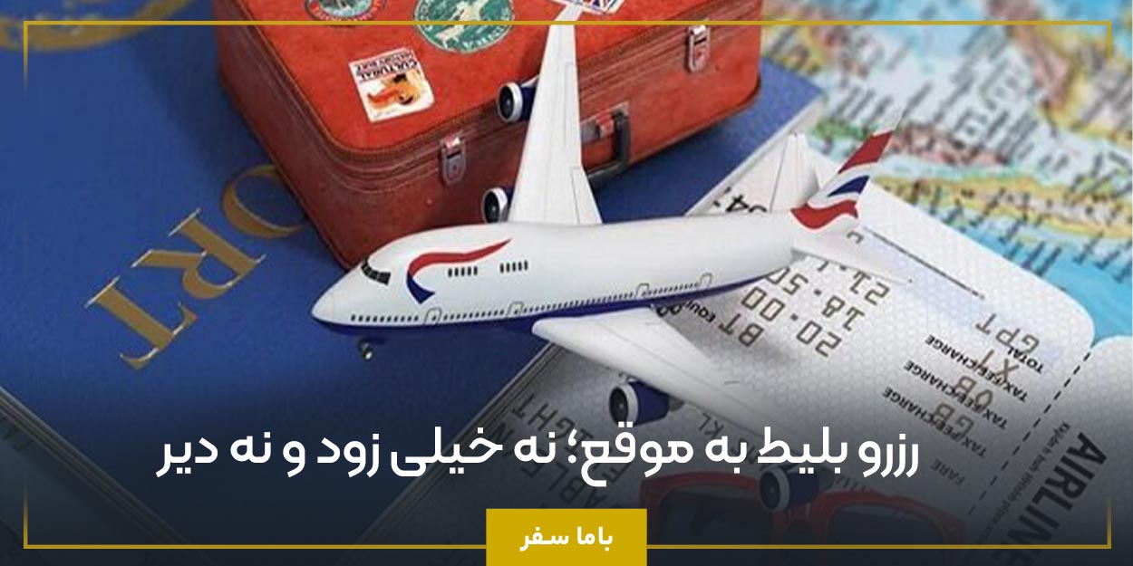 رزرو بلیط به‌ موقع؛ نه خیلی زود و نه دیر
