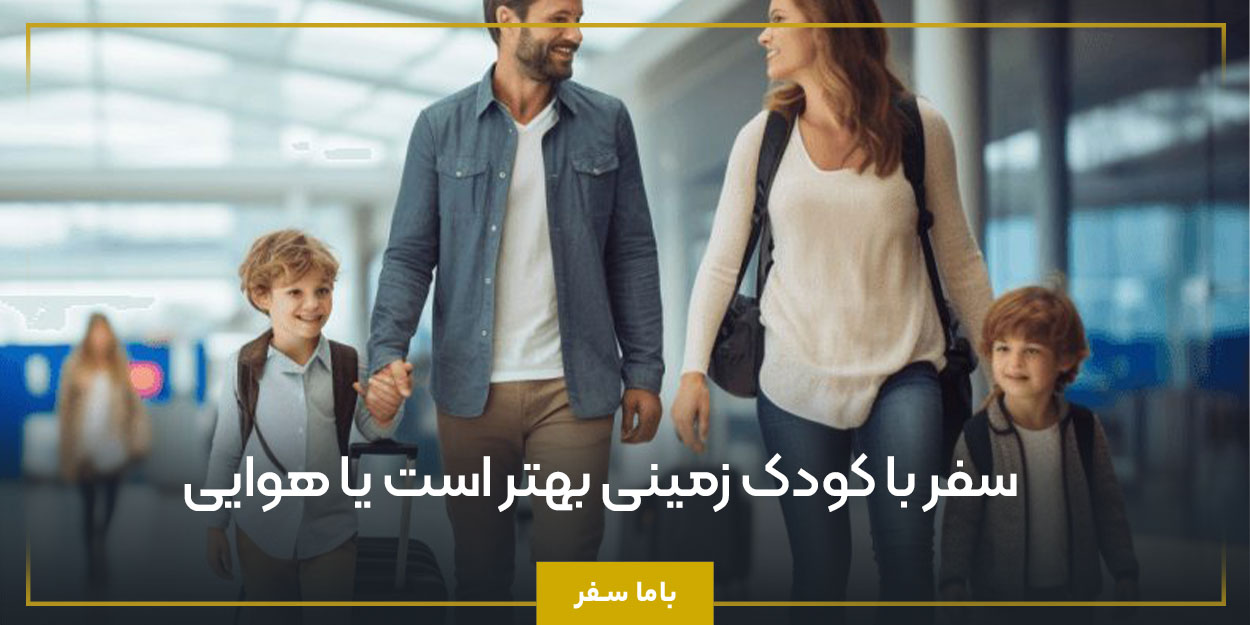 سفر با کودک زمینی بهتر است یا هوایی