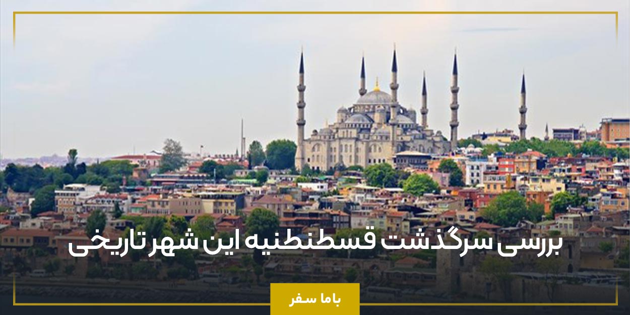  بررسی سرگذشت قسطنطنیه این شهر تاریخی